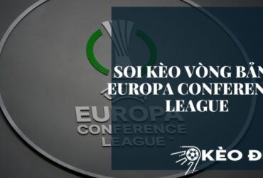 Tìm hiểu cách Soi kèo vòng bảng Europa Conference League